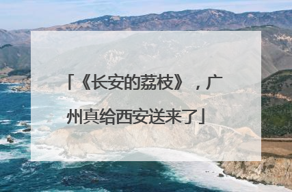 《长安的荔枝》，广州真给西安送来了