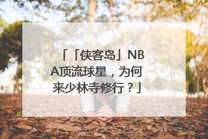 「侠客岛」NBA顶流球星，为何来少林寺修行？