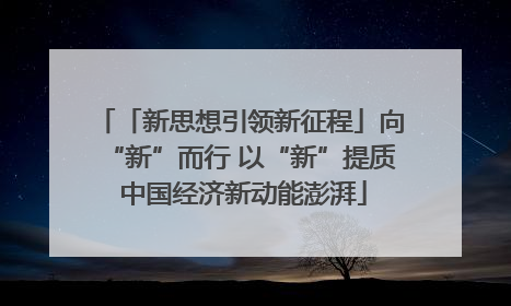 「新思想引领新征程」向“新”而行 以“新”提质 中国经济新动能澎湃