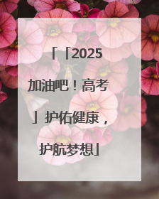 「2025加油吧！高考」护佑健康，护航梦想