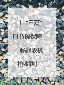 “三夏”时节探保障｜畅通农机抢收路