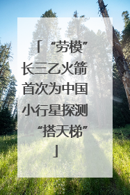 “劳模”长三乙火箭首次为中国小行星探测“搭天梯”
