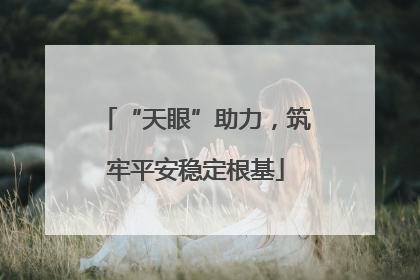 “天眼”助力，筑牢平安稳定根基