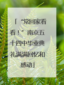 “常回家看看！”南京五十四中毕业典礼满满回忆和感动