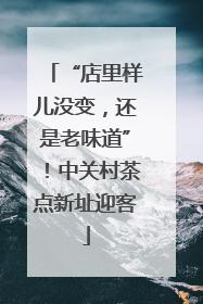 “店里样儿没变，还是老味道”！中关村茶点新址迎客