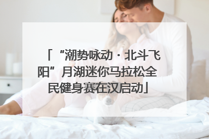 “潮势咏动・北斗飞阳”月湖迷你马拉松全民健身赛在汉启动