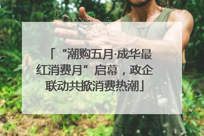 “潮购五月·成华最红消费月”启幕，政企联动共掀消费热潮