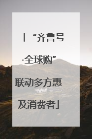 “齐鲁号·全球购”联动多方惠及消费者