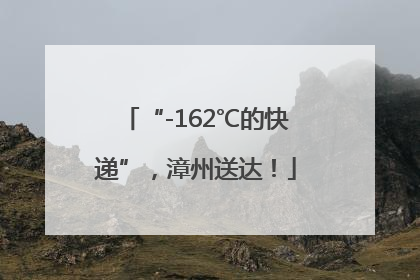 “-162℃的快递”，漳州送达！