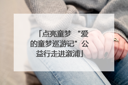 点亮童梦 “爱的童梦巡游记”公益行走进溆浦