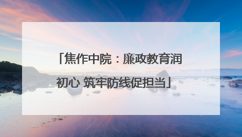 焦作中院：廉政教育润初心 筑牢防线促担当
