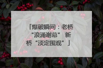 爆破瞬间：老桥“浪涌谢幕” 新桥“淡定围观”