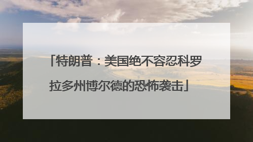 特朗普：美国绝不容忍科罗拉多州博尔德的恐怖袭击