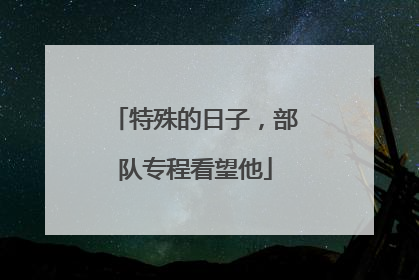 特殊的日子，部队专程看望他