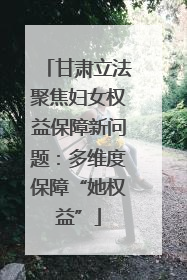 甘肃立法聚焦妇女权益保障新问题：多维度保障“她权益”