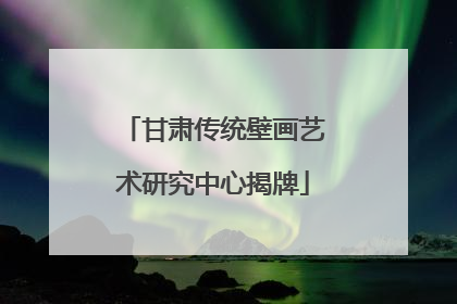 甘肃传统壁画艺术研究中心揭牌