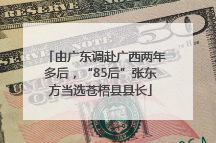 由广东调赴广西两年多后，“85后”张东方当选苍梧县县长