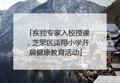 疾控专家入校授课，芝罘区潇翔小学开展健康教育活动