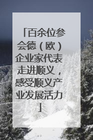 百余位参会德（欧）企业家代表走进顺义，感受顺义产业发展活力