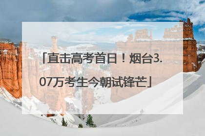 直击高考首日！烟台3.07万考生今朝试锋芒