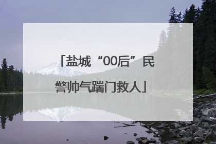 盐城“00后”民警帅气踹门救人