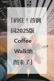 码住！首钢园2025版Coffee Walk地图来了