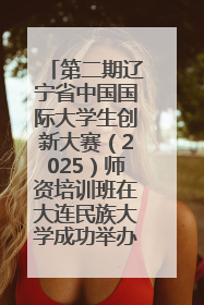 第二期辽宁省中国国际大学生创新大赛（2025）师资培训班在大连民族大学成功举办