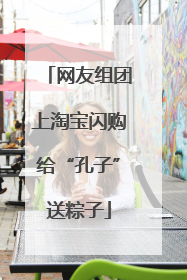 网友组团上淘宝闪购给“孔子”送粽子