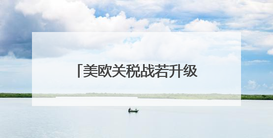 美欧关税战若升级 德国或面临2500亿欧元损失