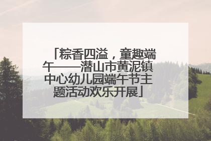 粽香四溢，童趣端午——潜山市黄泥镇中心幼儿园端午节主题活动欢乐开展