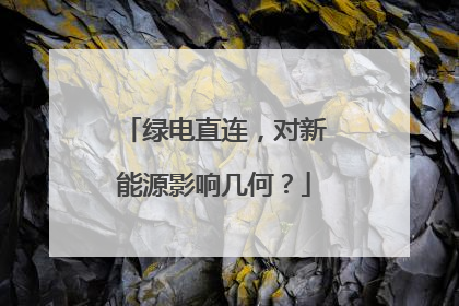绿电直连，对新能源影响几何？
