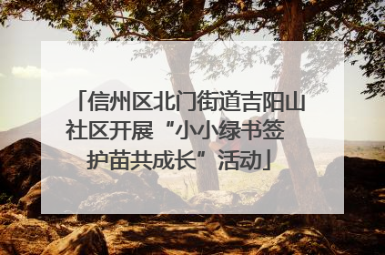 信州区北门街道吉阳山社区开展“小小绿书签 护苗共成长”活动