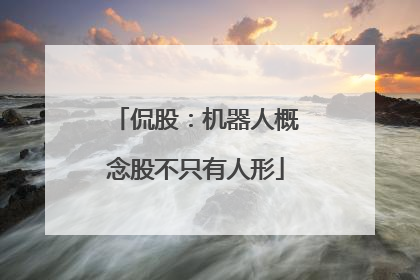 侃股：机器人概念股不只有人形