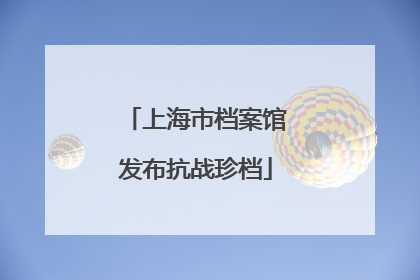 上海市档案馆发布抗战珍档