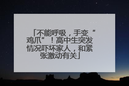 不能呼吸，手变“鸡爪”！高中生突发情况吓坏家人，和紧张激动有关