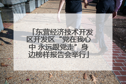 东营经济技术开发区开发区“党在我心中 永远跟党走”身边榜样报告会举行