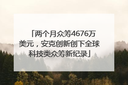 两个月众筹4676万美元，安克创新创下全球科技类众筹新纪录