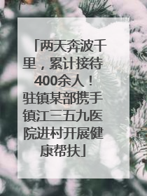 两天奔波千里，累计接待400余人！驻镇某部携手镇江三五九医院进村开展健康帮扶
