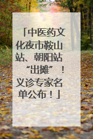 中医药文化夜市鞍山站、朝阳站“出摊”！义诊专家名单公布！