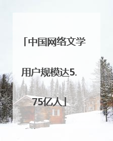 中国网络文学用户规模达5.75亿人