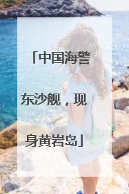 中国海警东沙舰，现身黄岩岛