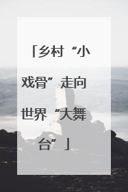 乡村“小戏骨”走向世界“大舞台”