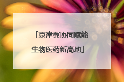 京津冀协同赋能生物医药新高地