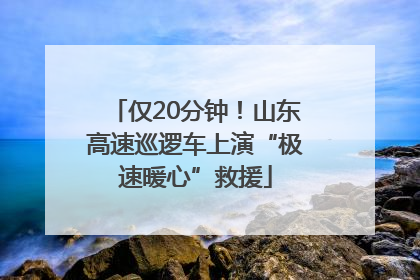 仅20分钟！山东高速巡逻车上演“极速暖心”救援