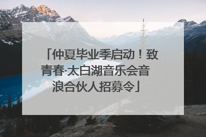 仲夏毕业季启动！致青春·太白湖音乐会音浪合伙人招募令