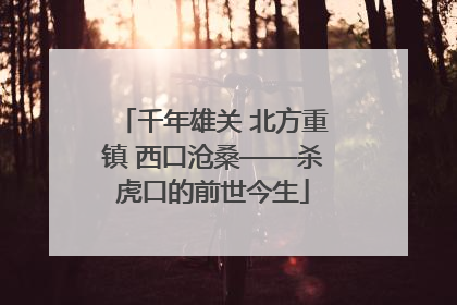 千年雄关 北方重镇 西口沧桑——杀虎口的前世今生