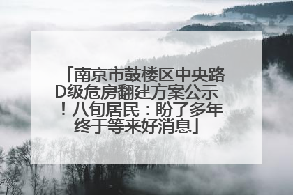 南京市鼓楼区中央路D级危房翻建方案公示！八旬居民：盼了多年终于等来好消息