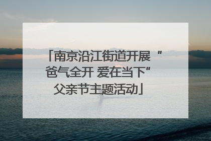 南京沿江街道开展“爸气全开 爱在当下”父亲节主题活动