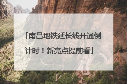 南昌地铁延长线开通倒计时！新亮点提前看