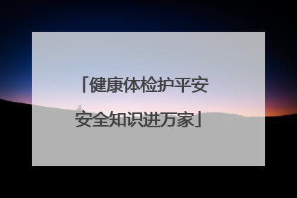 健康体检护平安 安全知识进万家